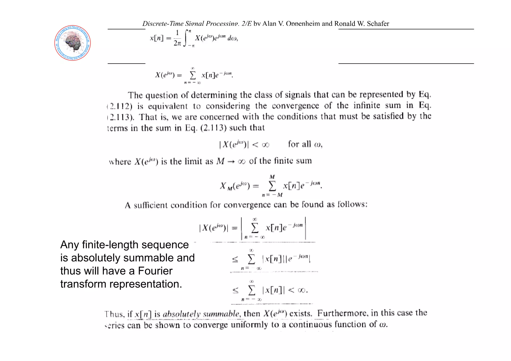 Discrete-Time Signal Processing, 2/E by Alan V. Oppenheim and Ronald W. Schafer
Any finite-length sequence
is absolutely summable and
y
thus will have a Fourier
transform representation.
 