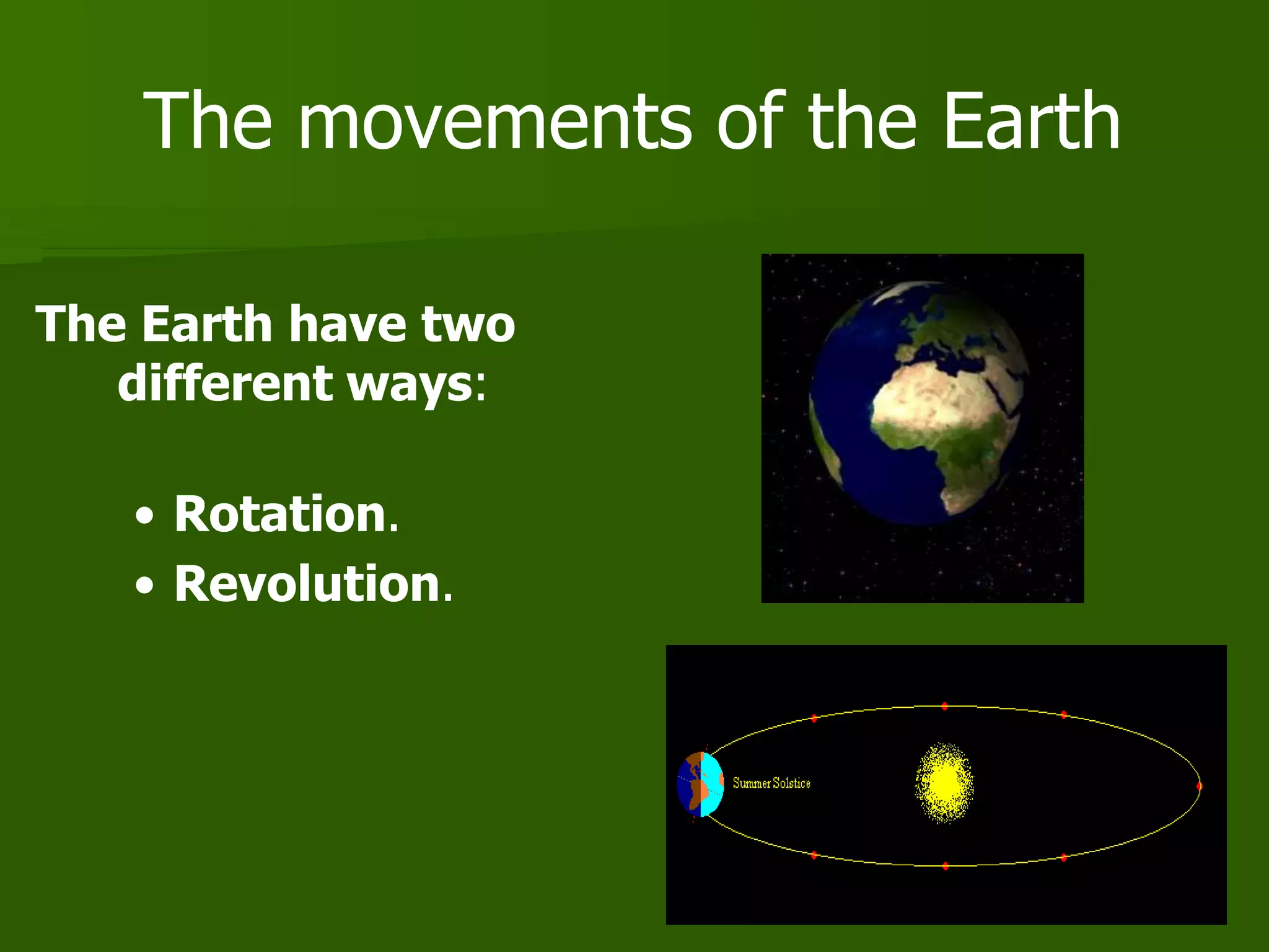 The movements of the Earth
The Earth have two
different ways:
• Rotation.
• Revolution.
 
