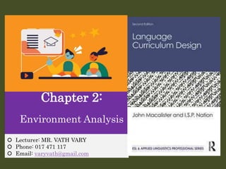 Chapter 2:
Environment Analysis
 Lecturer: MR. VATH VARY
 Phone: 017 471 117
 Email: varyvath@gmail.com
 