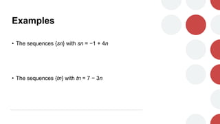 Examples
• The sequences {sn} with sn = −1 + 4n
• The sequences {tn} with tn = 7 − 3n
 