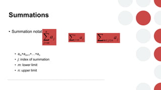 Summations
• Summation notation:
• am+am+1+…+an
• j: index of summation
• m: lower limit
• n: upper limit


n
m
j
j
a  
n
m
j j
a  
 n
j
m j
a
 