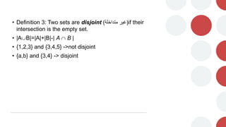 • Definition 3: Two sets are disjoint (‫متداخلة‬ ‫)غير‬if their
intersection is the empty set.
• |AB|=|A|+|B|-| A  B |
• {1,2,3} and {3,4,5} ->not disjoint
• {a,b} and {3,4} -> disjoint
 