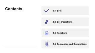 Contents 2.1 Sets
2.2 Set Operations
2.3 Functions
2.4 Sequences and Summations
 