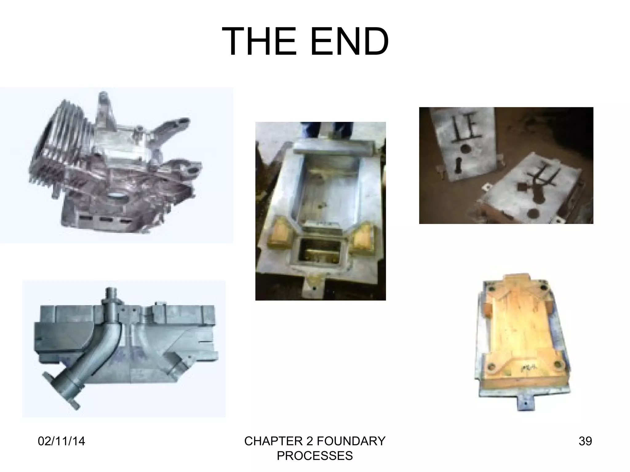 02/11/14 CHAPTER 2 FOUNDARY 
PROCESSES 
39 
THE END 
