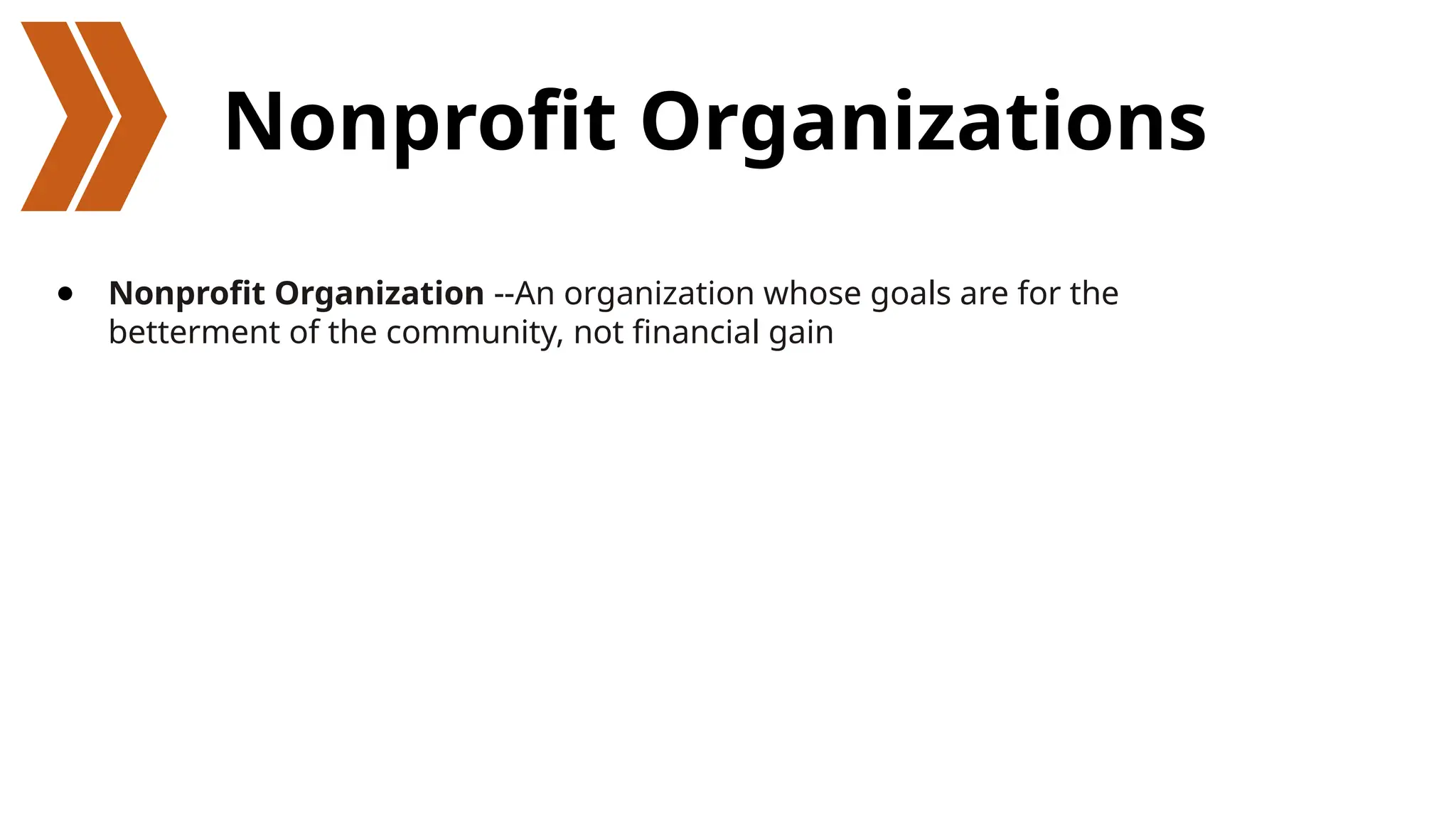 Nonprofit Organizations
● Nonprofit Organization --An organization whose goals are for the
betterment of the community, not financial gain
 