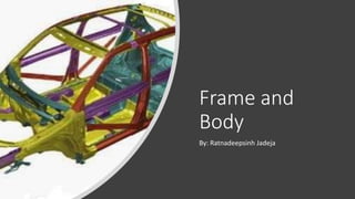 Frame and
Body
By: Ratnadeepsinh Jadeja
 