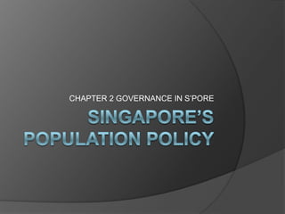 Singapore’s Population Policy CHAPTER 2 GOVERNANCE IN S’PORE 