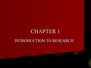 CHAPTER 1CHAPTER 1
INTRODUCTION TO RESEARCHINTRODUCTION TO RESEARCH
 