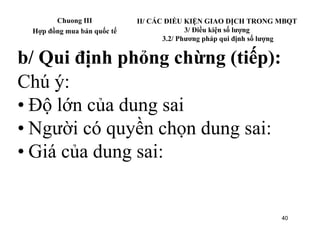 Chuong III           II/ CÁC ĐIỀU KIỆN GIAO DỊCH TRONG MBQT
 Hợp đồng mua bán quốc tế                 3/ Điều kiện số lượn...