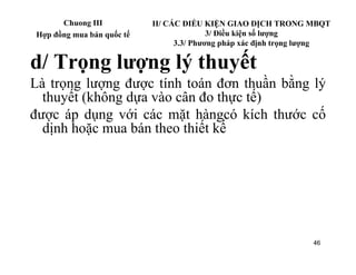 Chuong III           II/ CÁC ĐIỀU KIỆN GIAO DỊCH TRONG MBQT
Hợp đồng mua bán quốc tế                  3/ Điều kiện số lượn...