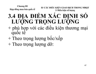 Chuong III
                           II/ CÁC ĐIỀU KIỆN GIAO DỊCH TRONG MBQT
Hợp đồng mua bán quốc tế                3/ Đi...