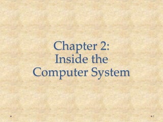 Chapter 2:
Inside the
Computer System
1
 