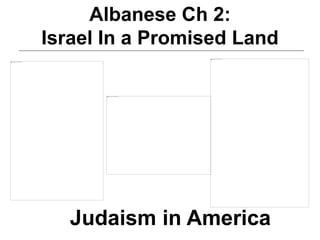 Albanese Ch 2:
Israel In a Promised Land
Judaism in America
 