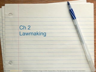 Ch 2 Lawmaking Copyright 2008  PresentationFx.com  | Redistribution Prohibited | Image © 2008 Thomas Brian | This text section may be deleted for presentation . 