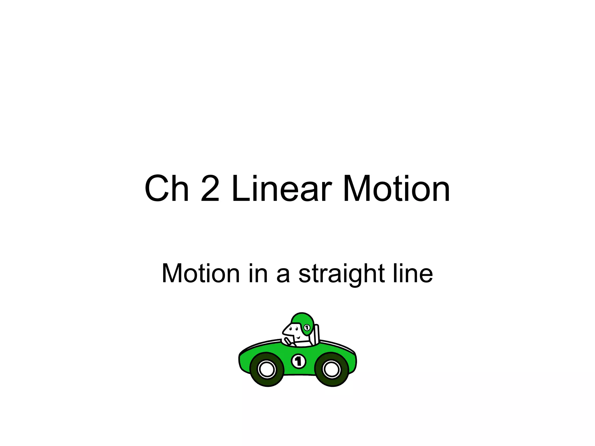 Ch 2 Linear Motion Motion in a straight line 