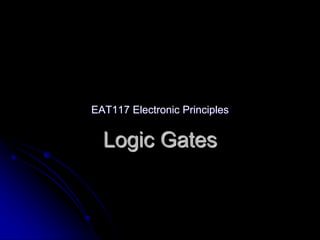 Logic Gates
EAT117 Electronic Principles
 