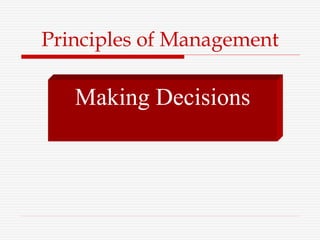 Principles of Management
Making Decisions
 