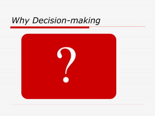Why Decision-making
 