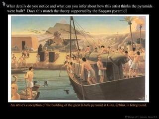 PP Design of T. Loessin; Akins H.S.
What details do you notice and what can you infer about how this artist thinks the pyramids
were built? Does this match the theory supported by the Saqqara pyramid?
An artist’s conception of the building of the great Khufu pyramid at Giza, Sphinx in foreground.
 