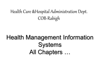 Health Care &Hospital Administration Dept.
COB-Rabigh
Health Management Information
Systems
All Chapters …
 