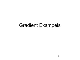 1
Gradient Exampels
 