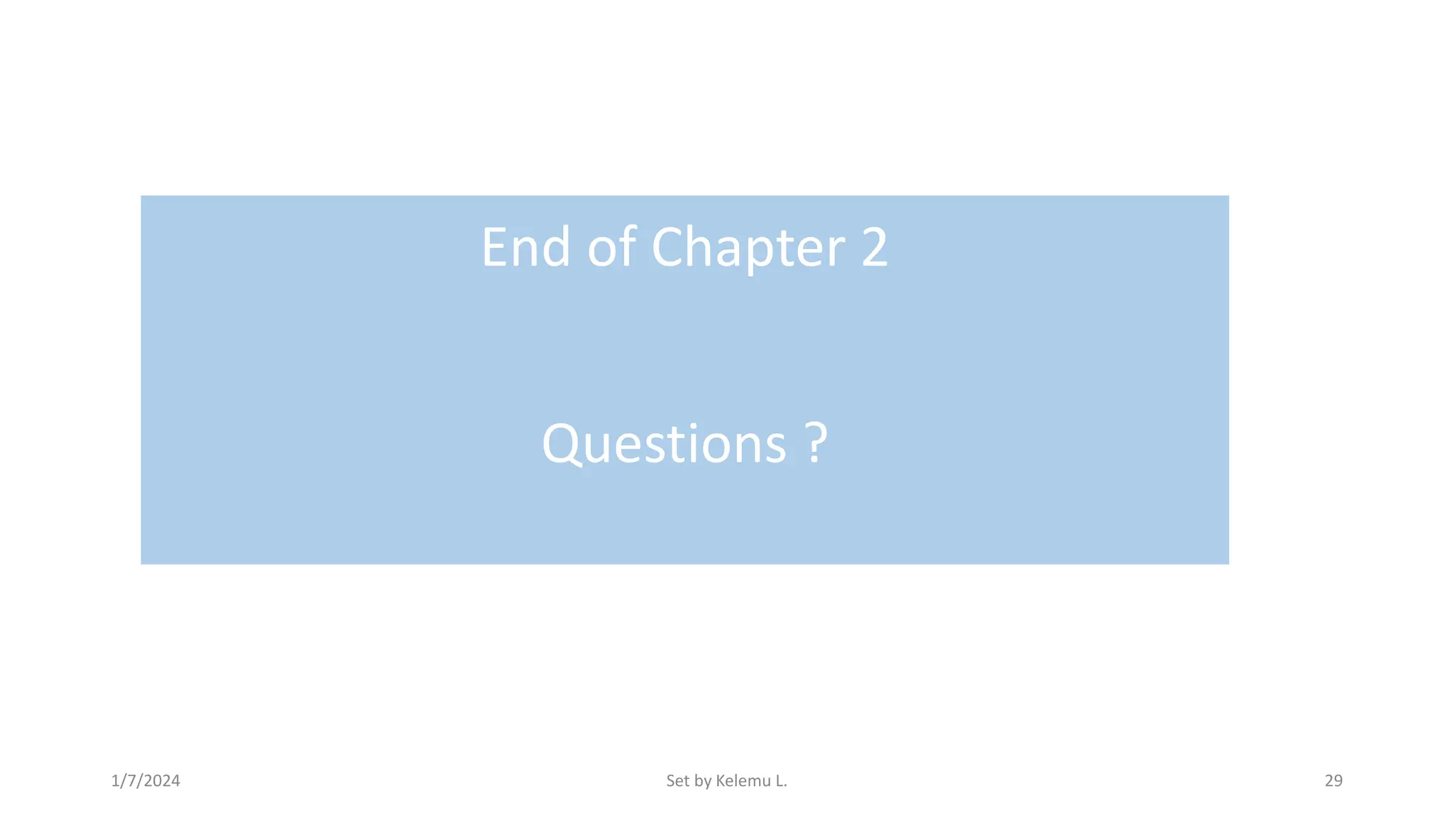 End of Chapter 2
Questions ?
1/7/2024 Set by Kelemu L. 29
 