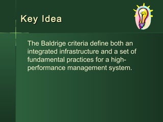 Key IdeaKey Idea
The Baldrige criteria define both an
integrated infrastructure and a set of
fundamental practices for a high-
performance management system.
 
