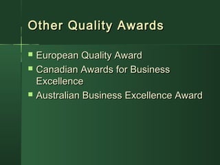 Other Quality AwardsOther Quality Awards
 European Quality AwardEuropean Quality Award
 Canadian Awards for BusinessCanadian Awards for Business
ExcellenceExcellence
 Australian Business Excellence AwardAustralian Business Excellence Award
 