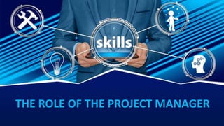 THE ROLE OF THE PROJECT MANAGER
 