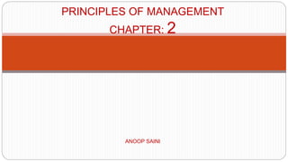 PRINCIPLES OF MANAGEMENT
CHAPTER: 2
ANOOP SAINI
 
