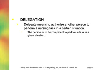 DELEGATION Delegate means to authorize another person to perform a nursing task in a certain situation. The person must be competent to perform a task in a given situation. 