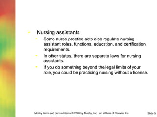 Nursing assistants Some nurse practice acts also regulate nursing assistant roles, functions, education, and certification requirements. In other states, there are separate laws for nursing assistants. If you do something beyond the legal limits of your role, you could be practicing nursing without a license. 