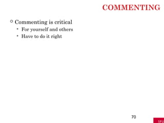 COMMENTING
 Commenting is critical
 For yourself and others
 Have to do it right
70
 