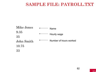 SAMPLE FILE: PAYROLL.TXT
Mike Jones
9.35
35
John Smith
10.75
33
82
Name
Hourly wage
Number of hours worked
 