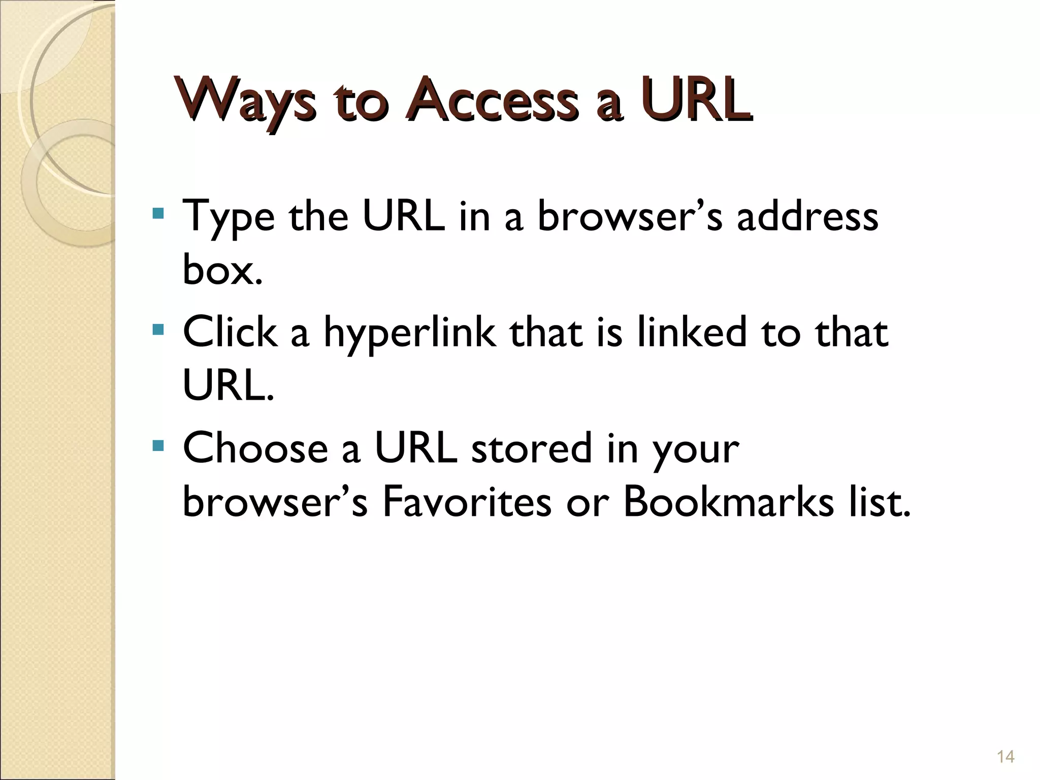 Ways to Access a URL Type the URL in a browser’s address box. Click a hyperlink that is linked to that URL. Choose a URL stored in your browser’s Favorites or Bookmarks list. 