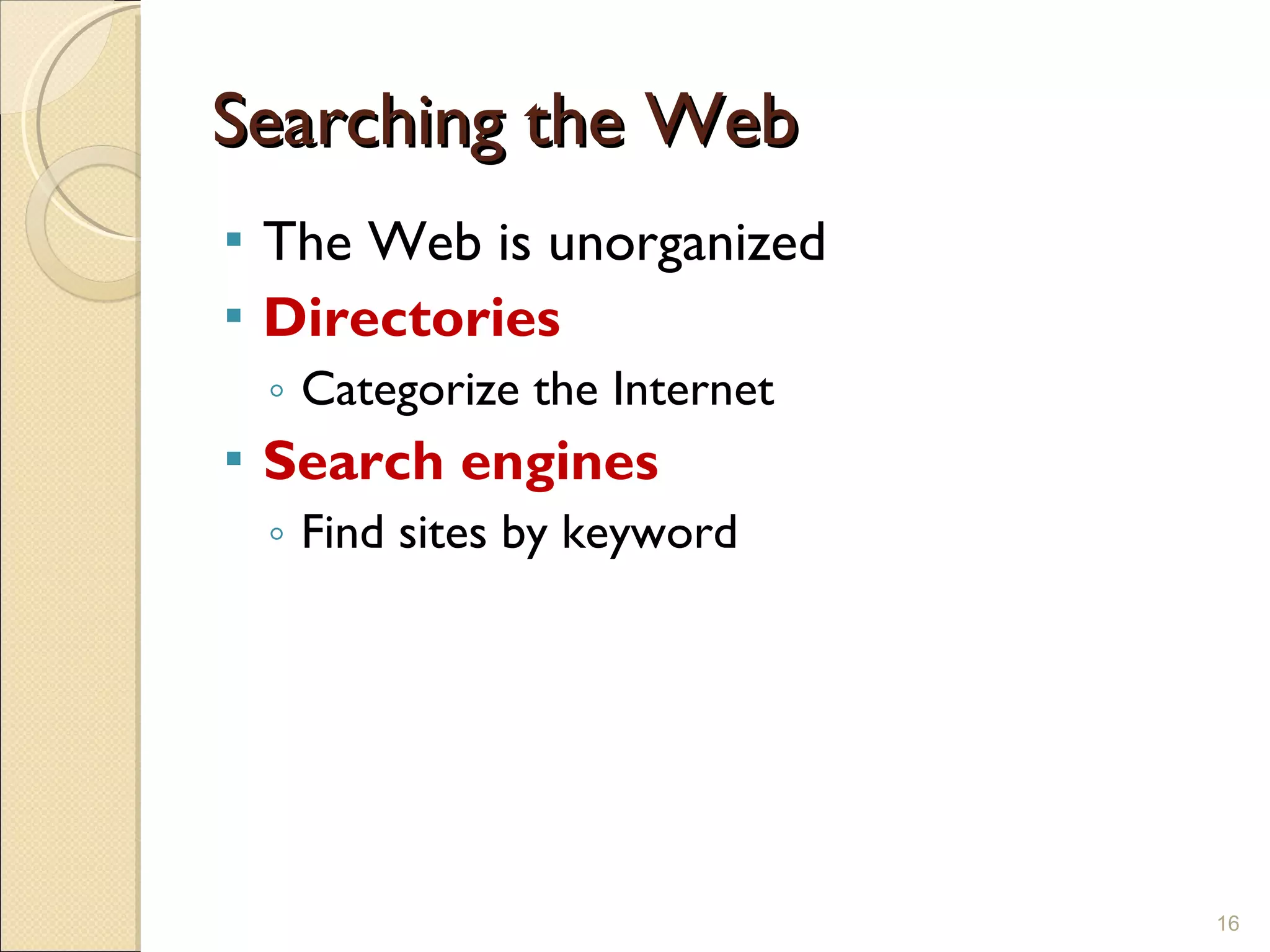 Searching the Web The Web is unorganized Directories Categorize the Internet Search engines Find sites by keyword 