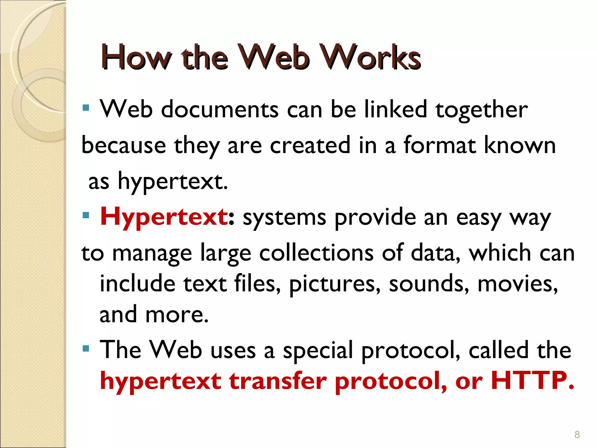 How the Web Works Web documents can be linked together because they are created in a format known as hypertext. Hypertext :  systems provide an easy way  to manage large collections of data, which can include text files, pictures, sounds, movies, and more. The Web uses a special protocol, called the  hypertext transfer protocol, or HTTP. 