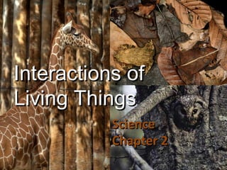 Interactions ofInteractions of
Living ThingsLiving Things
ScienceScience
Chapter 2Chapter 2
 