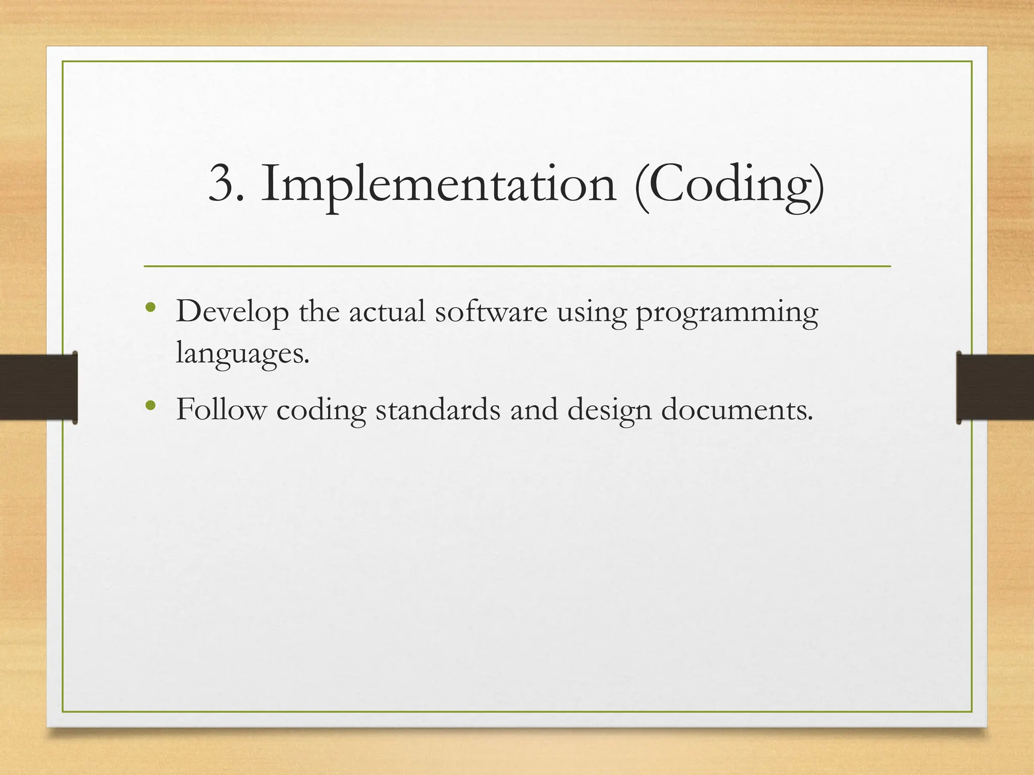 3. Implementation (Coding)
• Develop the actual software using programming
languages.
• Follow coding standards and design documents.
 
