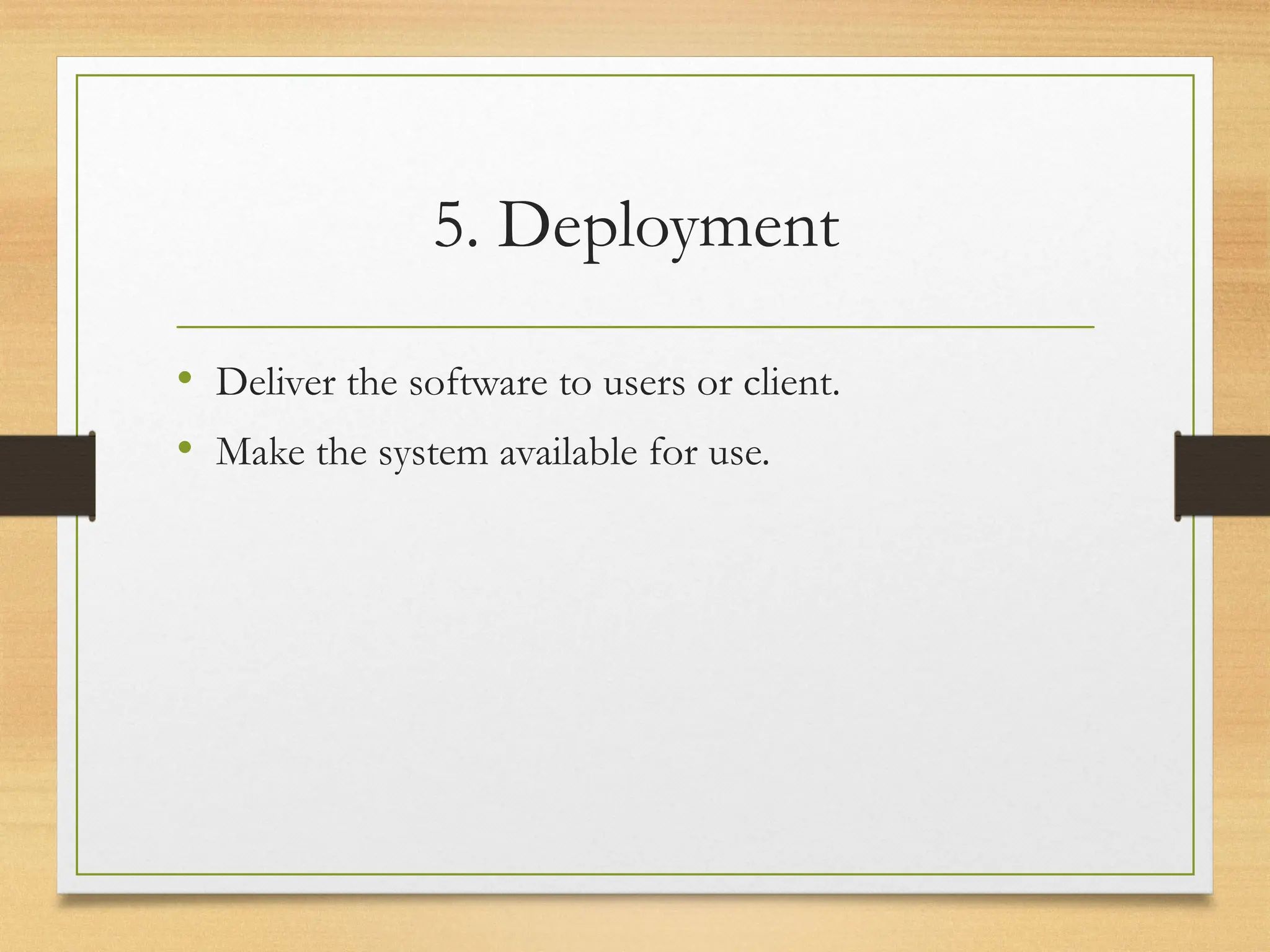 5. Deployment
• Deliver the software to users or client.
• Make the system available for use.
 