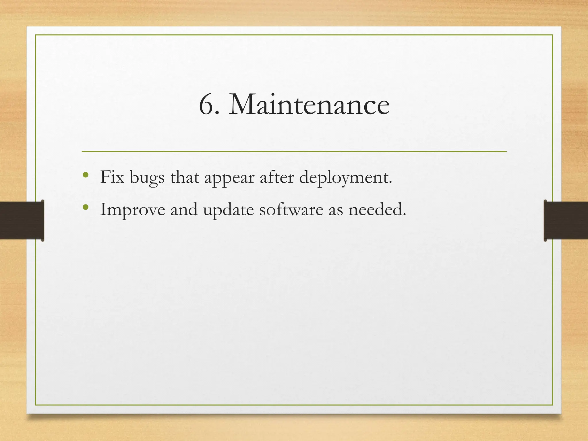 6. Maintenance
• Fix bugs that appear after deployment.
• Improve and update software as needed.
 