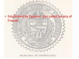 • Established by Quakers, also called Society of
  Friends
 