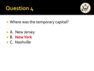  Where was the temporary capital? 
 A. New Jersey 
 B. New York 
 C. Nashville 
 