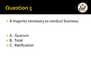  A majority necessary to conduct business. 
 A. Quorum 
 B. Total 
 C. Ratification 
 