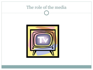 The role of the media 