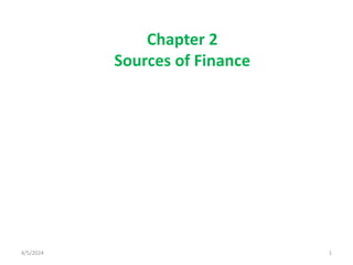 4/5/2024 1
Chapter 2
Sources of Finance
 
