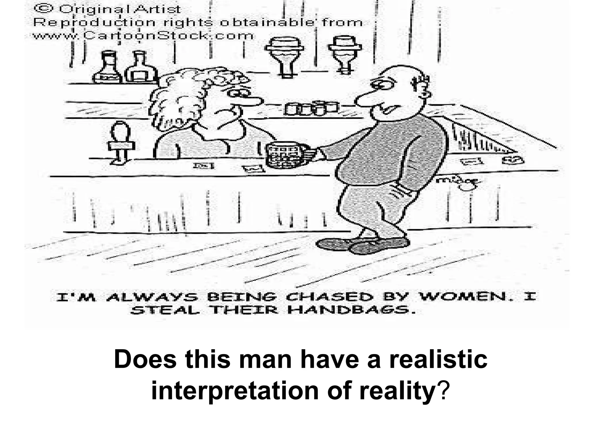 Does this man have a realistic interpretation of reality ? 