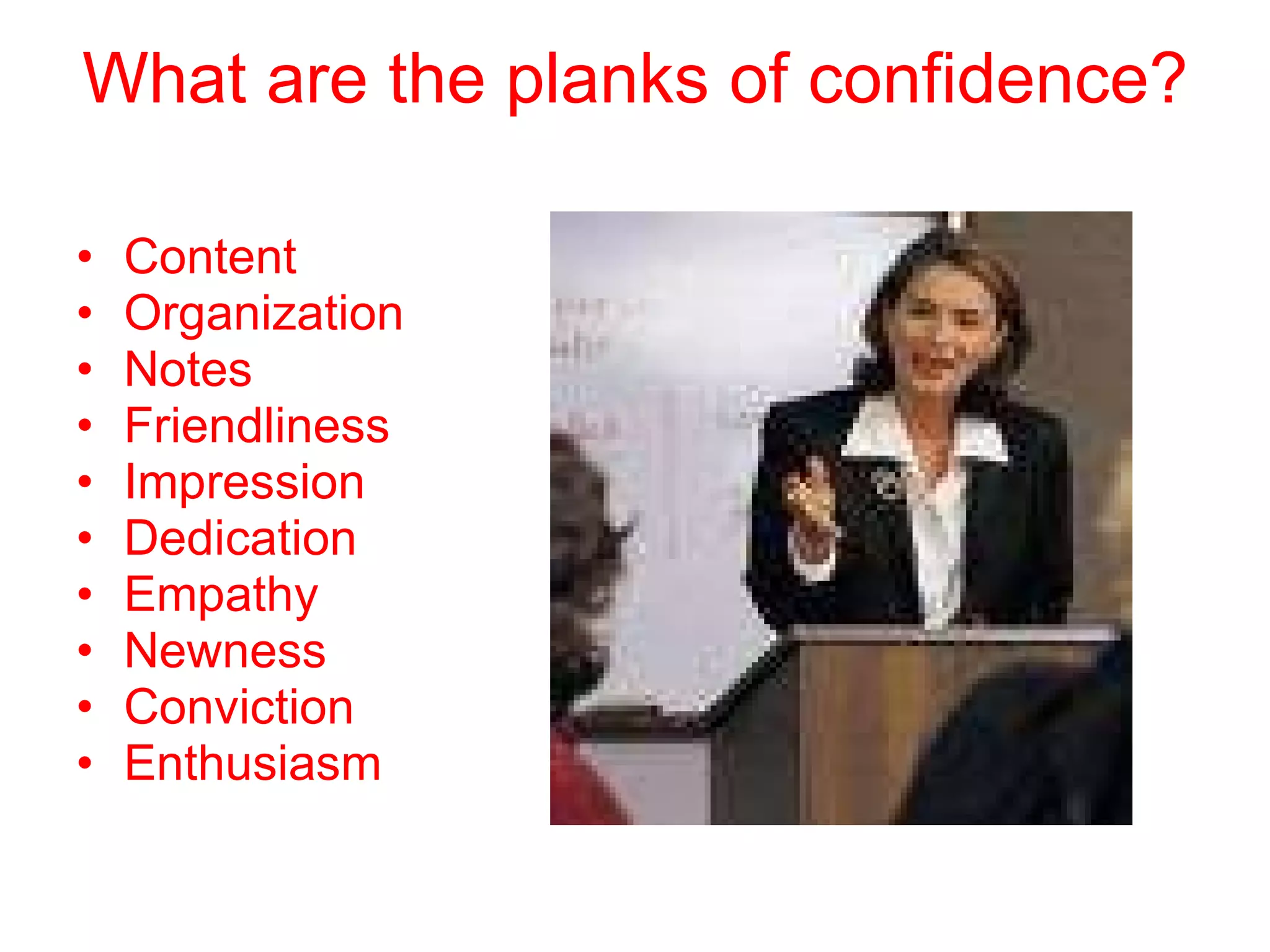 What are the planks of confidence? Content Organization Notes Friendliness Impression Dedication Empathy Newness  Conviction Enthusiasm 
