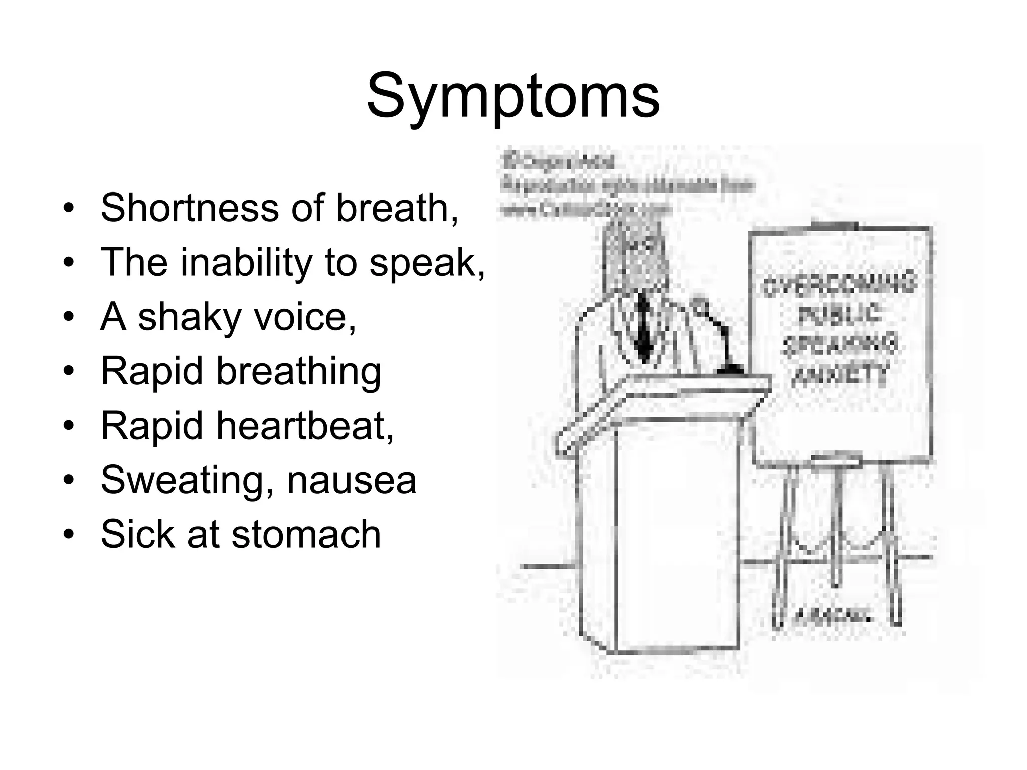 Symptoms Shortness of breath,  The inability to speak, A shaky voice,  Rapid breathing  Rapid heartbeat,  Sweating, nausea  Sick at stomach 