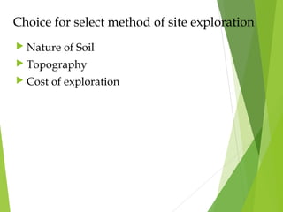 Choice for select method of site exploration
 Nature of Soil
 Topography
 Cost of exploration
 